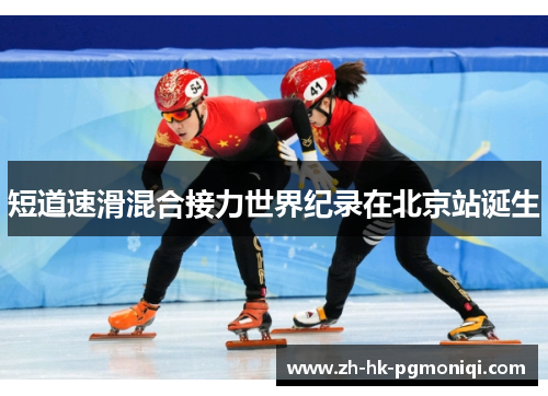 短道速滑混合接力世界纪录在北京站诞生 短道速滑混合接力世界纪录在北京站诞生