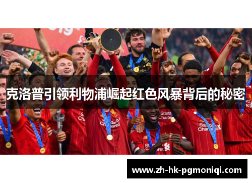 克洛普引领利物浦崛起红色风暴背后的秘密 克洛普引领利物浦崛起红色风暴背后的秘密