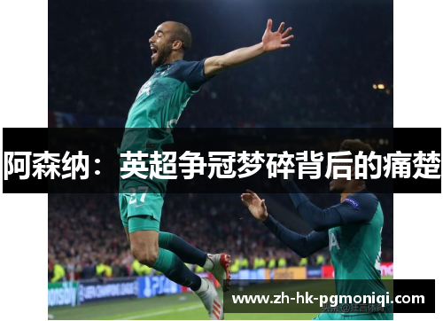 阿森纳:英超争冠梦碎背后的痛楚 阿森纳:英超争冠梦碎背后的痛楚