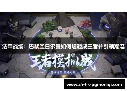 法甲战场:巴黎圣日尔曼如何崛起成王者并引领潮流 法甲战场:巴黎圣日尔曼如何崛起成王者并引领潮流