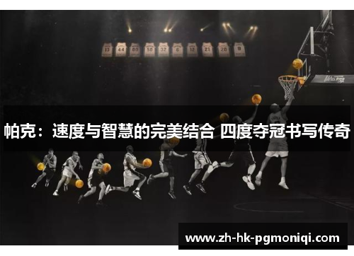 帕克:速度与智慧的完美结合 四度夺冠书写传奇 帕克:速度与智慧的完美结合 四度夺冠书写传奇