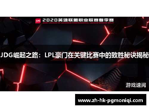 JDG崛起之路:LPL豪门在关键比赛中的致胜秘诀揭秘 JDG崛起之路:LPL豪门在关键比赛中的致胜秘诀揭秘