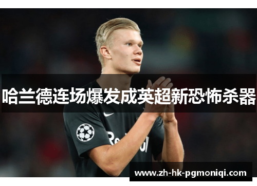 哈兰德连场爆发成英超新恐怖杀器 哈兰德连场爆发成英超新恐怖杀器