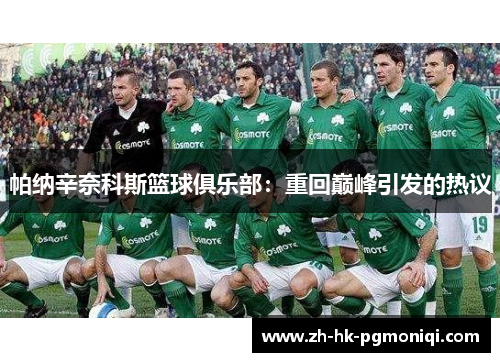 帕纳辛奈科斯篮球俱乐部:重回巅峰引发的热议 帕纳辛奈科斯篮球俱乐部:重回巅峰引发的热议