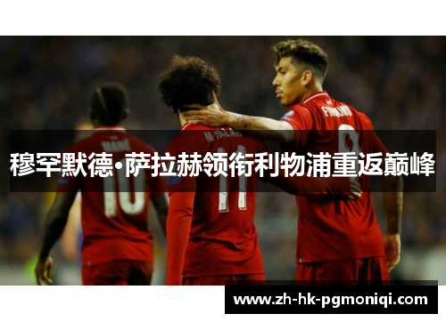 穆罕默德·萨拉赫领衔利物浦重返巅峰 穆罕默德·萨拉赫领衔利物浦重返巅峰