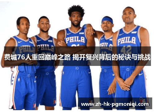 费城76人重回巅峰之路 揭开复兴背后的秘诀与挑战