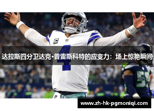 达拉斯四分卫达克·普雷斯科特的应变力:场上惊艳瞬间 达拉斯四分卫达克·普雷斯科特的应变力:场上惊艳瞬间