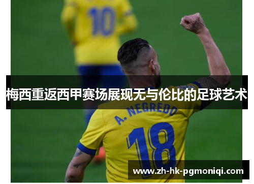 梅西重返西甲赛场展现无与伦比的足球艺术 梅西重返西甲赛场展现无与伦比的足球艺术