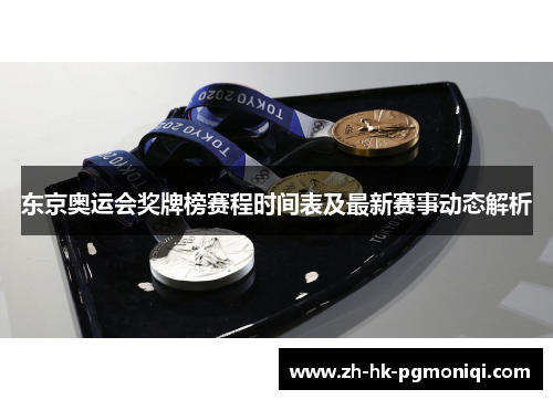 东京奥运会奖牌榜赛程时间表及最新赛事动态解析