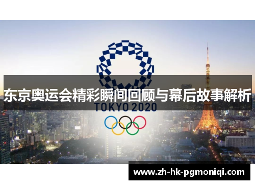 东京奥运会精彩瞬间回顾与幕后故事解析