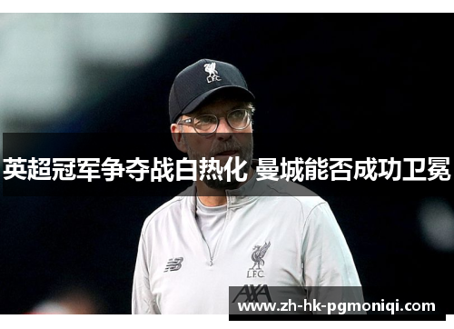 英超冠军争夺战白热化 曼城能否成功卫冕