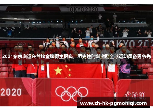 2021东京奥运会首枚金牌得主揭晓，历史性时刻激励全球运动员奋勇争先